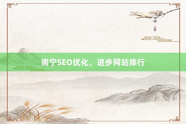 南宁SEO优化，进步网站排行
